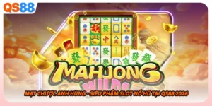 Mạt Chược Anh Hùng - Siêu Phẩm Slot Nổ Hũ Tại Qs88 2026